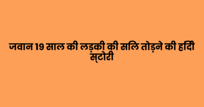 जवान १९ साल की लड़की की सिल तोड़ने की हिंदी स्टोरी