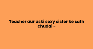 Teacher aur uski sexy sister ke sath chudai –