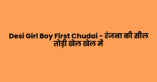 Desi Girl Boy First Chudai – रंजना की सील तोड़ी खेल खेल में