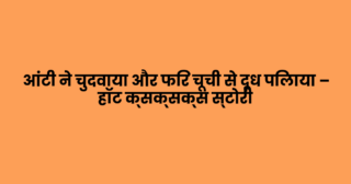 आंटी ने चुदवाया और फिर चूची से दूध पिलाया – हॉट क्सक्सक्स स्टोरी