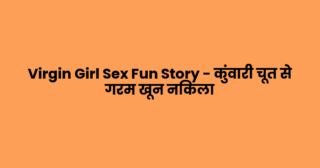 Virgin Girl Sex Fun Story – कुंवारी चूत से गरम खून निकला
