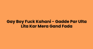 Gay Boy Fuck Kahani – Gadde Par Ulta Lita Kar Mera Gand Fada