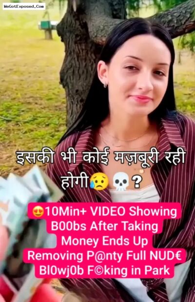 Latest Trending Video Hot Indian Girl Shows Boobs After Taking Money Removes Panty Full Nude Blowjob & Fucking in Park