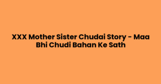 XXX Mother Sister Chudai Story – Maa Bhi Chudi Bahan Ke Sath