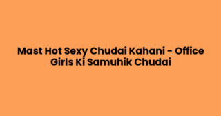 Mast Hot Sexy Chudai Kahani – Office Girls Ki Samuhik Chudai