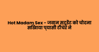 Hot Madam Sex – जवान स्टूडेंट को चोदना सिखाया प्यासी टीचर ने