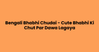 Bengali Bhabhi Chudai – Cute Bhabhi Ki Chut Par Dawa Lagaya