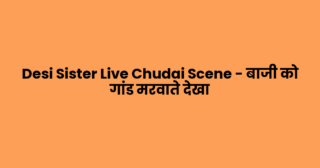 Desi Sister Live Chudai Scene – बाजी को गांड मरवाते देखा