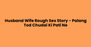 Husband Wife Rough Sex Story – Palang Tod Chudai Ki Pati Ne