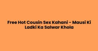 Free Hot Cousin Sex Kahani – Mausi Ki Ladki Ka Salwar Khola