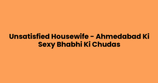 Unsatisfied Housewife – Ahmedabad Ki Sexy Bhabhi Ki Chudas