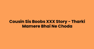 Cousin Sis Boobs XXX Story – Tharki Mamere Bhai Ne Choda
