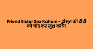 Friend Sister Sex Kahani – दोस्त की दीदी को चोद कर खुश किया