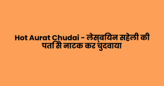 Hot Aurat Chudai – लेस्बियन सहेली की पति से नाटक कर चुदवाया
