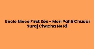 Uncle Niece First Sex – Meri Pahli Chudai Suraj Chacha Ne Ki
