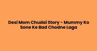 Desi Mom Chudai Story – Mummy Ko Sone Ke Bad Chodne Laga