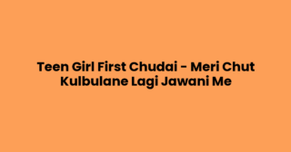 Teen Girl First Chudai – Meri Chut Kulbulane Lagi Jawani Me