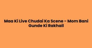 Maa Ki Live Chudai Ka Scene – Mom Bani Gunde Ki Rakhail