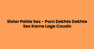 Sister Pahla Sex – Porn Dekhte Dekhte Sex Karne Lage Cousin