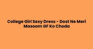 College Girl Sexy Dress – Dost Ne Meri Masoom GF Ko Choda