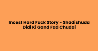 Incest Hard Fuck Story – Shadishuda Didi Ki Gand Fad Chudai