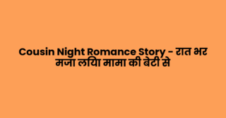 Cousin Night Romance Story – रात भर मजा लिया मामा की बेटी से