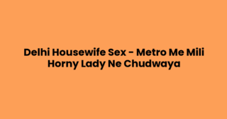 Delhi Housewife Sex – Metro Me Mili Horny Lady Ne Chudwaya