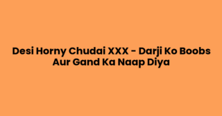 Desi Horny Chudai XXX – Darji Ko Boobs Aur Gand Ka Naap Diya