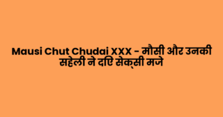 Mausi Chut Chudai XXX – मौसी और उनकी सहेली ने दिए सेक्सी मजे