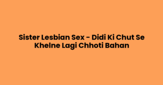 Sister Lesbian Sex – Didi Ki Chut Se Khelne Lagi Chhoti Bahan