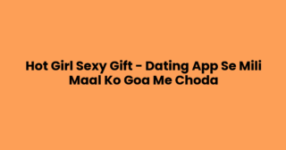 Hot Girl Sexy Gift – Dating App Se Mili Maal Ko Goa Me Choda