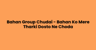 Bahan Group Chudai – Bahan Ko Mere Tharki Dosto Ne Choda