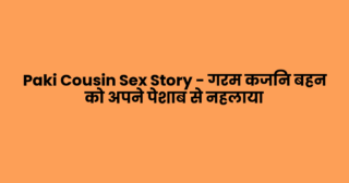 Paki Cousin Sex Story – गरम कजिन बहन को अपने पेशाब से नहलाया 