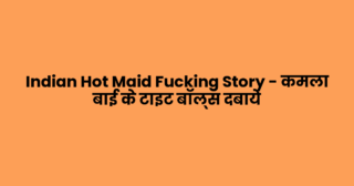 Indian Hot Maid Fucking Story – कमला बाई के टाइट बॉल्स दबाये