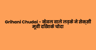 Grihani Chudai – केबल वाले लड़के ने सेक्सी मूवी दिखाके चोदा