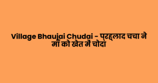 Village Bhaujai Chudai – प्रह्लाद चचा ने माँ को खेत में चोदा