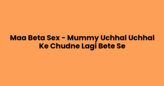 Maa Beta Sex – Mummy Uchhal Uchhal Ke Chudne Lagi Bete Se