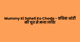 Mummy Ki Saheli Ko Choda – विधवा आंटी की चूत से मजा लिया