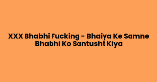 XXX Bhabhi Fucking – Bhaiya Ke Samne Bhabhi Ko Santusht Kiya