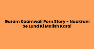 Garam Kaamwali Porn Story – Naukrani Se Lund Ki Malish Karai