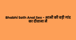 Bhabhi Sath Anal Sex – भाभी की बड़ी गांड का दीवाना मैं