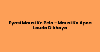 Pyasi Mausi Ko Pela – Mausi Ko Apna Lauda Dikhaya