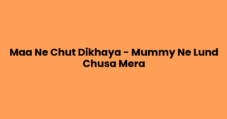 Maa Ne Chut Dikhaya – Mummy Ne Lund Chusa Mera