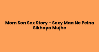 Mom Son Sex Story – Sexy Maa Ne Pelna Sikhaya Mujhe