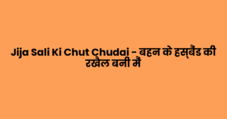 Jija Sali Ki Chut Chudai – बहन के हस्बैंड की रखैल बनी मैं