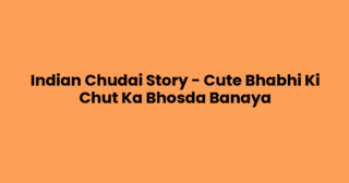 Indian Chudai Story – Cute Bhabhi Ki Chut Ka Bhosda Banaya