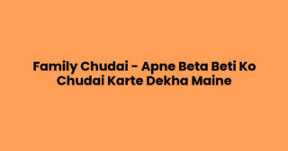 Family Chudai – Apne Beta Beti Ko Chudai Karte Dekha Maine