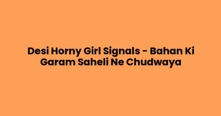 Desi Horny Girl Signals – Bahan Ki Garam Saheli Ne Chudwaya