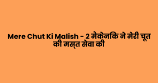 Mere Chut Ki Malish – 2 मैकेनिक ने मेरी चूत की मस्त सेवा की