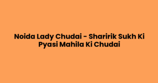 Noida Lady Chudai – Sharirik Sukh Ki Pyasi Mahila Ki Chudai